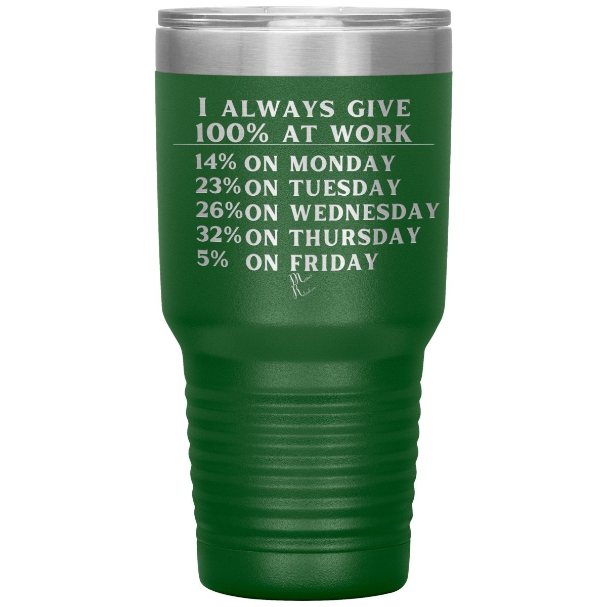 I Always Give 100% At Work Tumblers, 30oz Insulated Tumbler / Green - MemesRetail.com