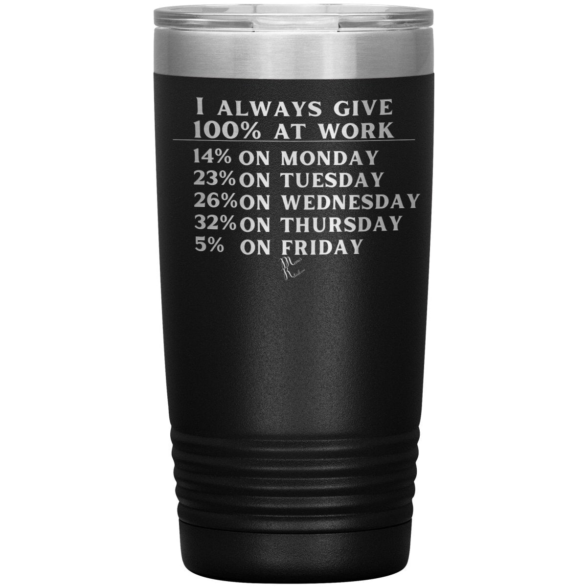 I Always Give 100% At Work Tumblers, 20oz Insulated Tumbler / Black - MemesRetail.com