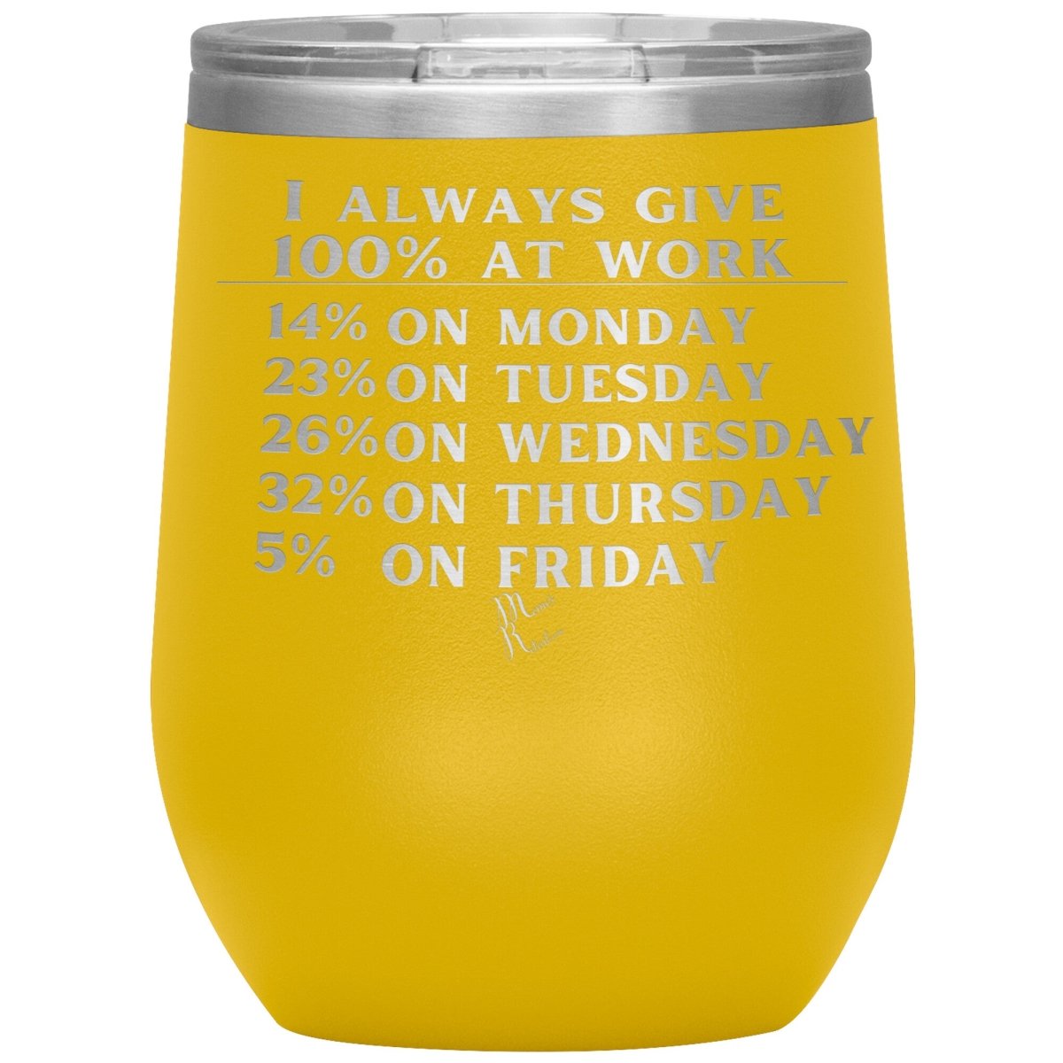 I Always Give 100% At Work Tumblers, 12oz Wine Insulated Tumbler / Yellow - MemesRetail.com