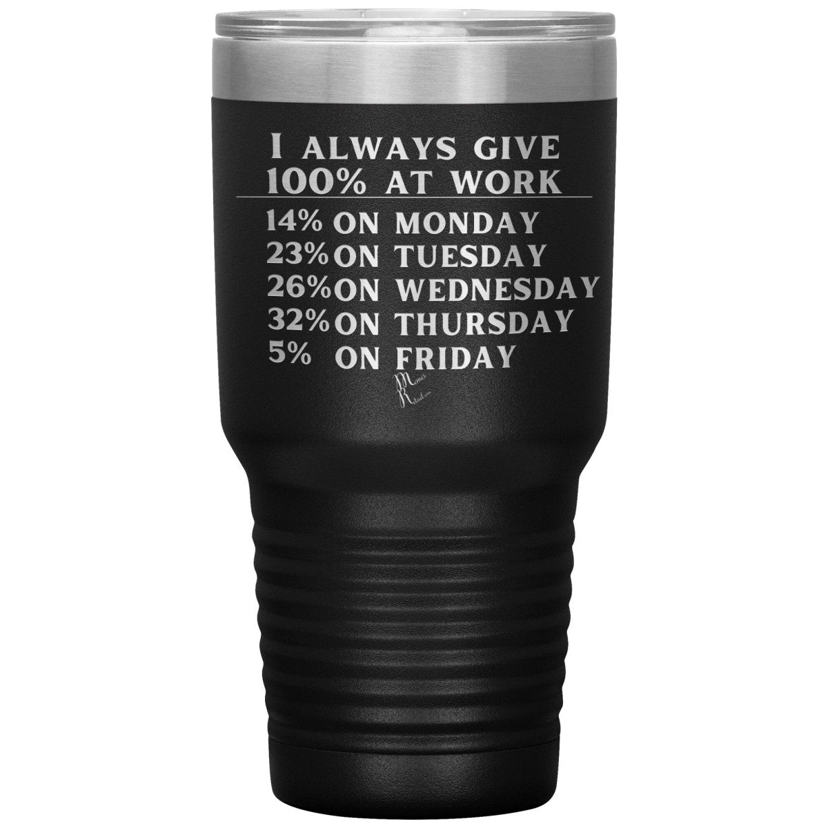 I Always Give 100% At Work Tumblers, 30oz Insulated Tumbler / Black - MemesRetail.com