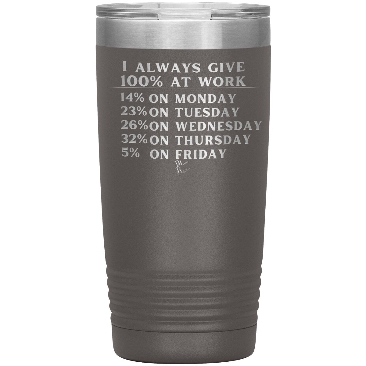 I Always Give 100% At Work Tumblers, 20oz Insulated Tumbler / Pewter - MemesRetail.com