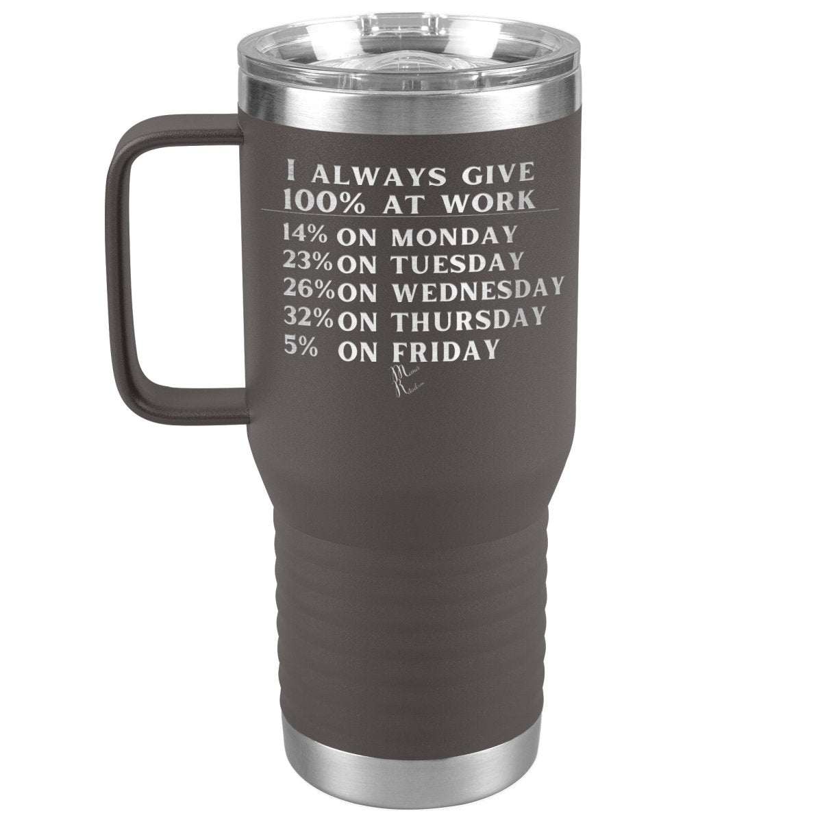 I Always Give 100% At Work Tumblers, 20oz Travel Tumbler / Pewter - MemesRetail.com