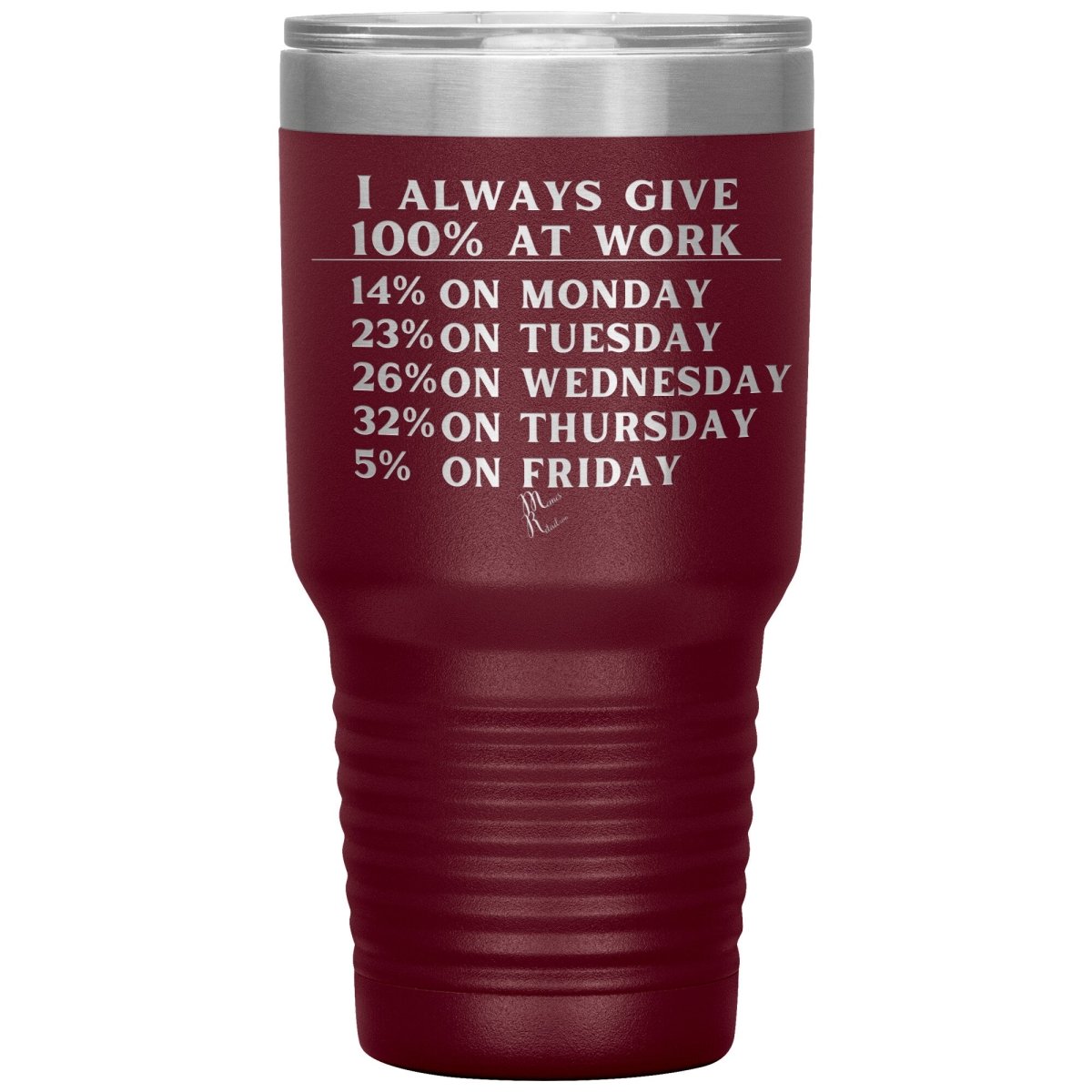 I Always Give 100% At Work Tumblers, 30oz Insulated Tumbler / Maroon - MemesRetail.com