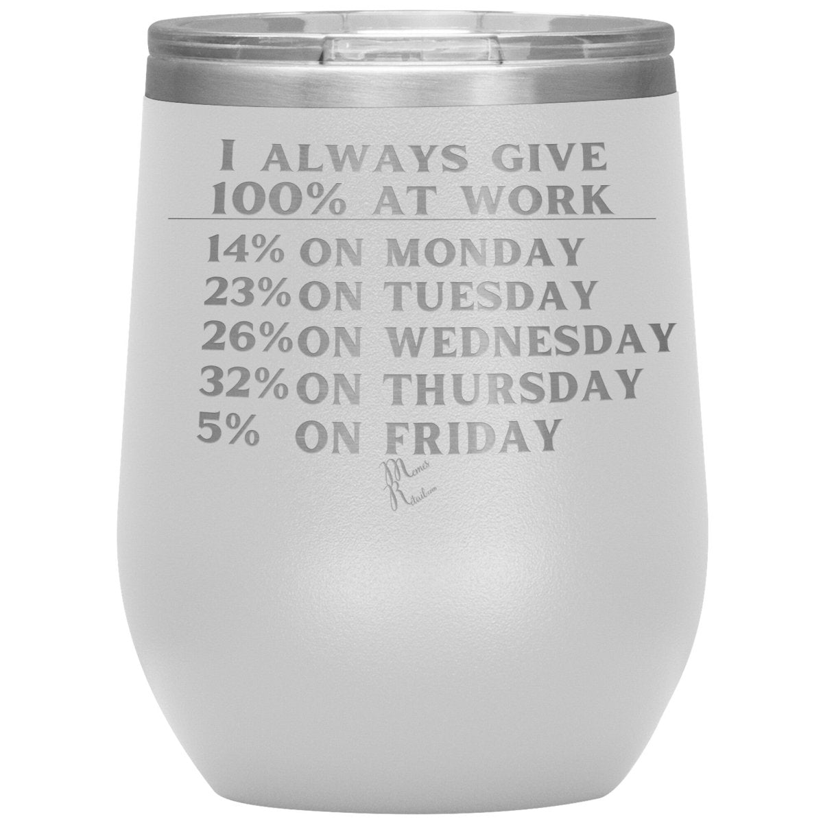 I Always Give 100% At Work Tumblers, 12oz Wine Insulated Tumbler / White - MemesRetail.com