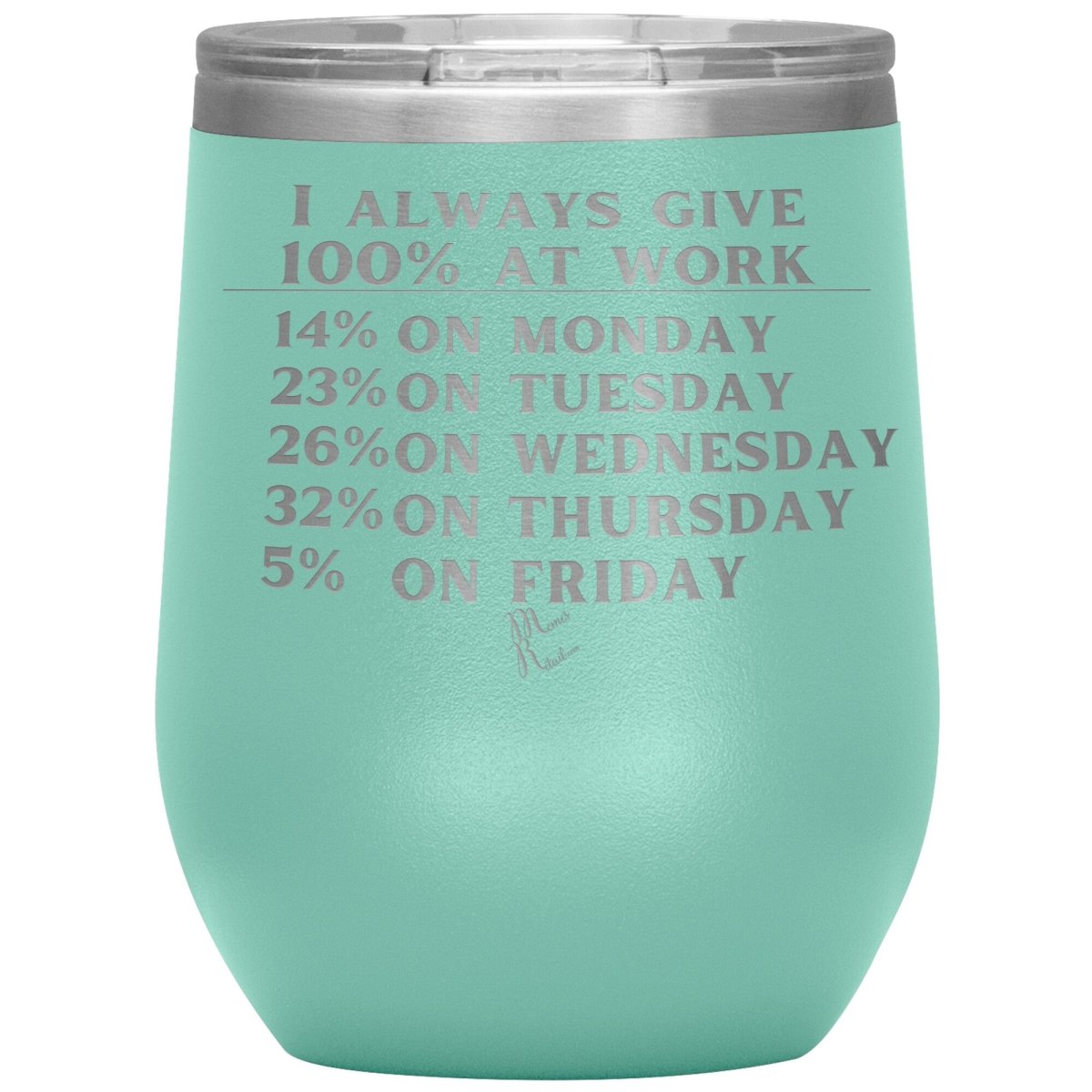 I Always Give 100% At Work Tumblers, 12oz Wine Insulated Tumbler / Teal - MemesRetail.com