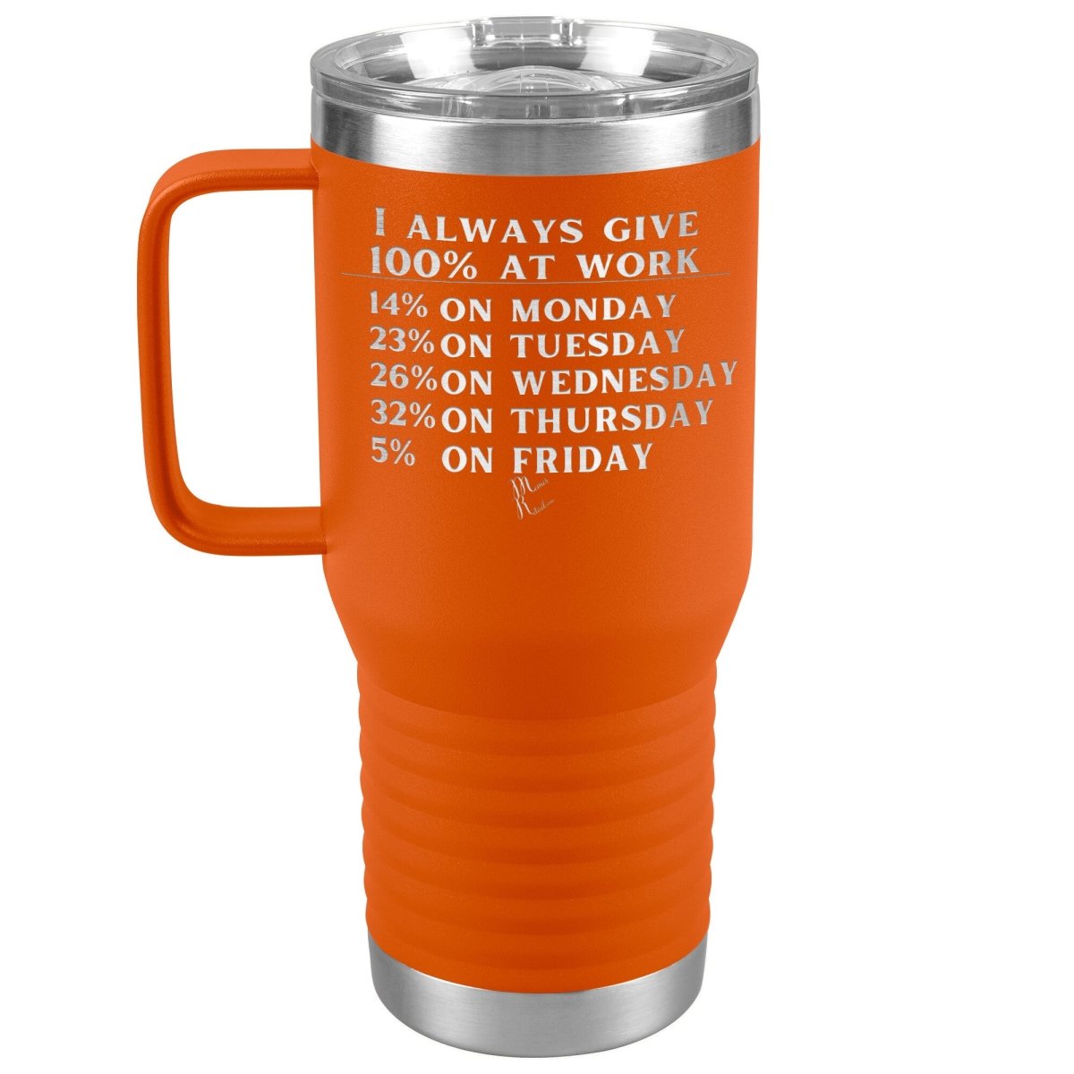 I Always Give 100% At Work Tumblers, 20oz Travel Tumbler / Orange - MemesRetail.com