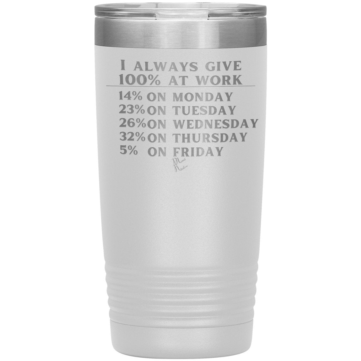 I Always Give 100% At Work Tumblers, 20oz Insulated Tumbler / White - MemesRetail.com