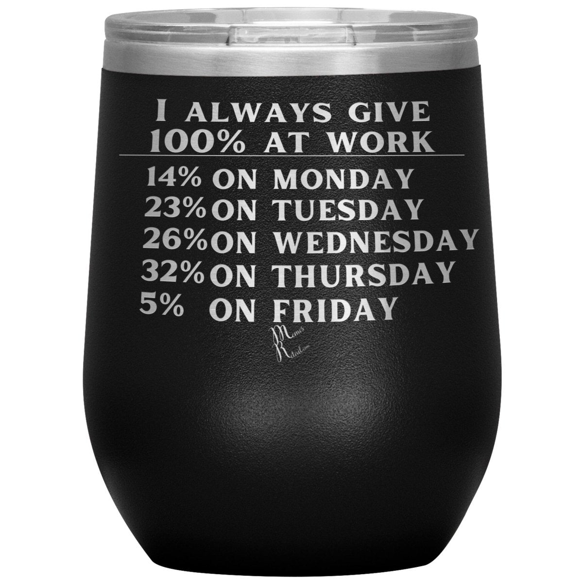 I Always Give 100% At Work Tumblers, 12oz Wine Insulated Tumbler / Black - MemesRetail.com