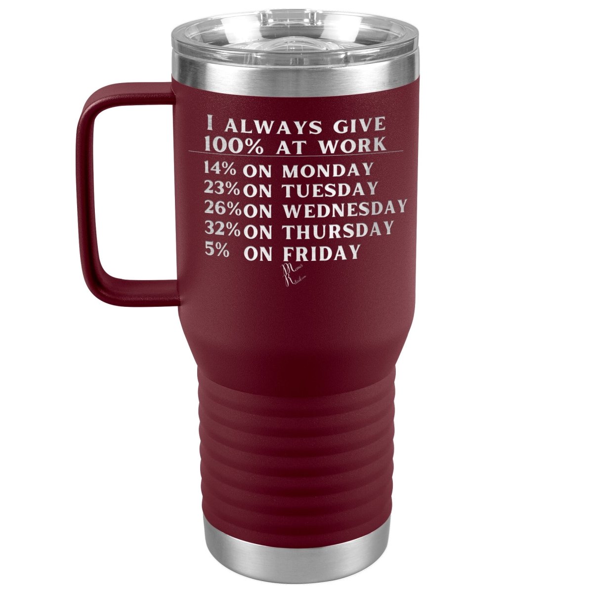 I Always Give 100% At Work Tumblers, 20oz Travel Tumbler / Maroon - MemesRetail.com