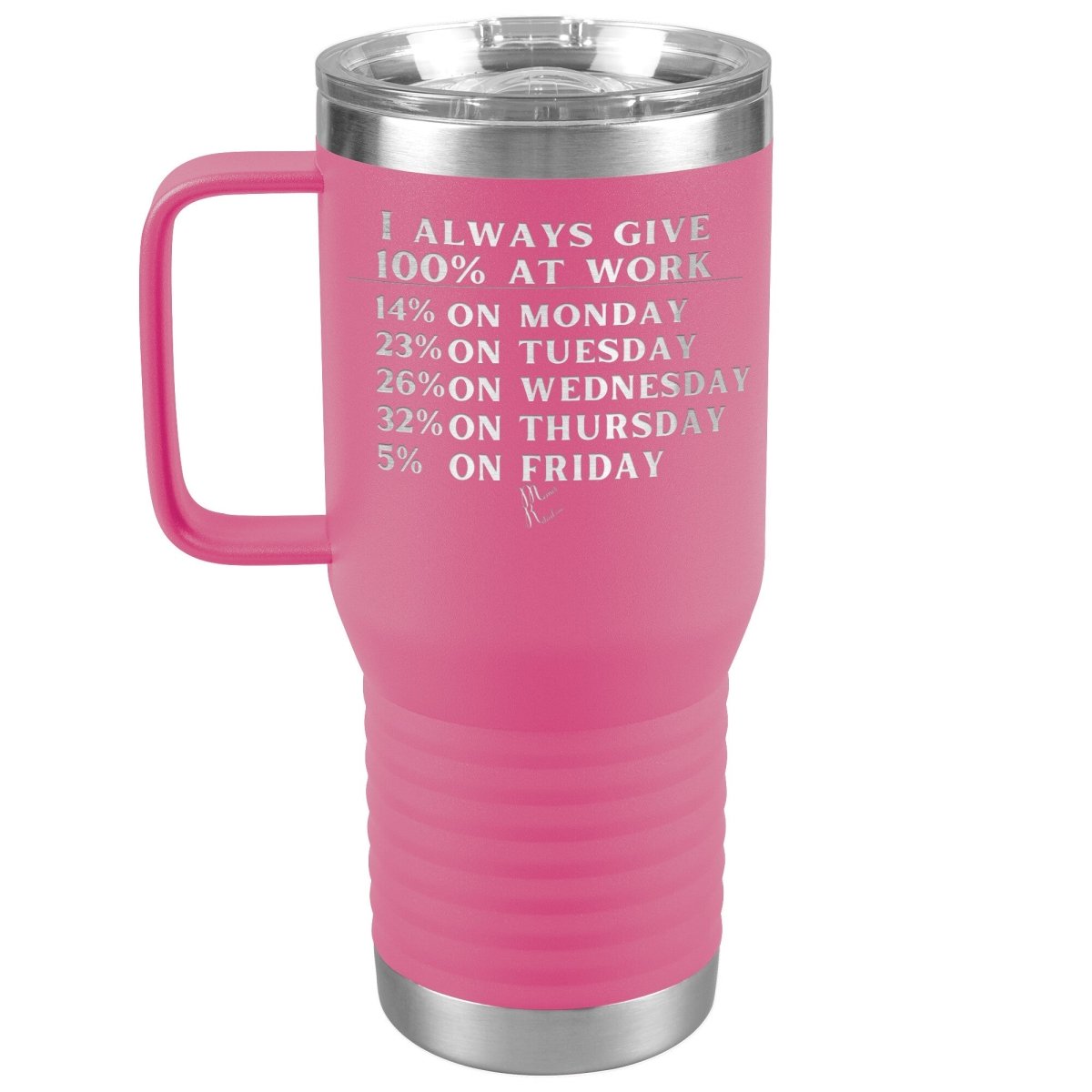 I Always Give 100% At Work Tumblers, 20oz Travel Tumbler / Pink - MemesRetail.com