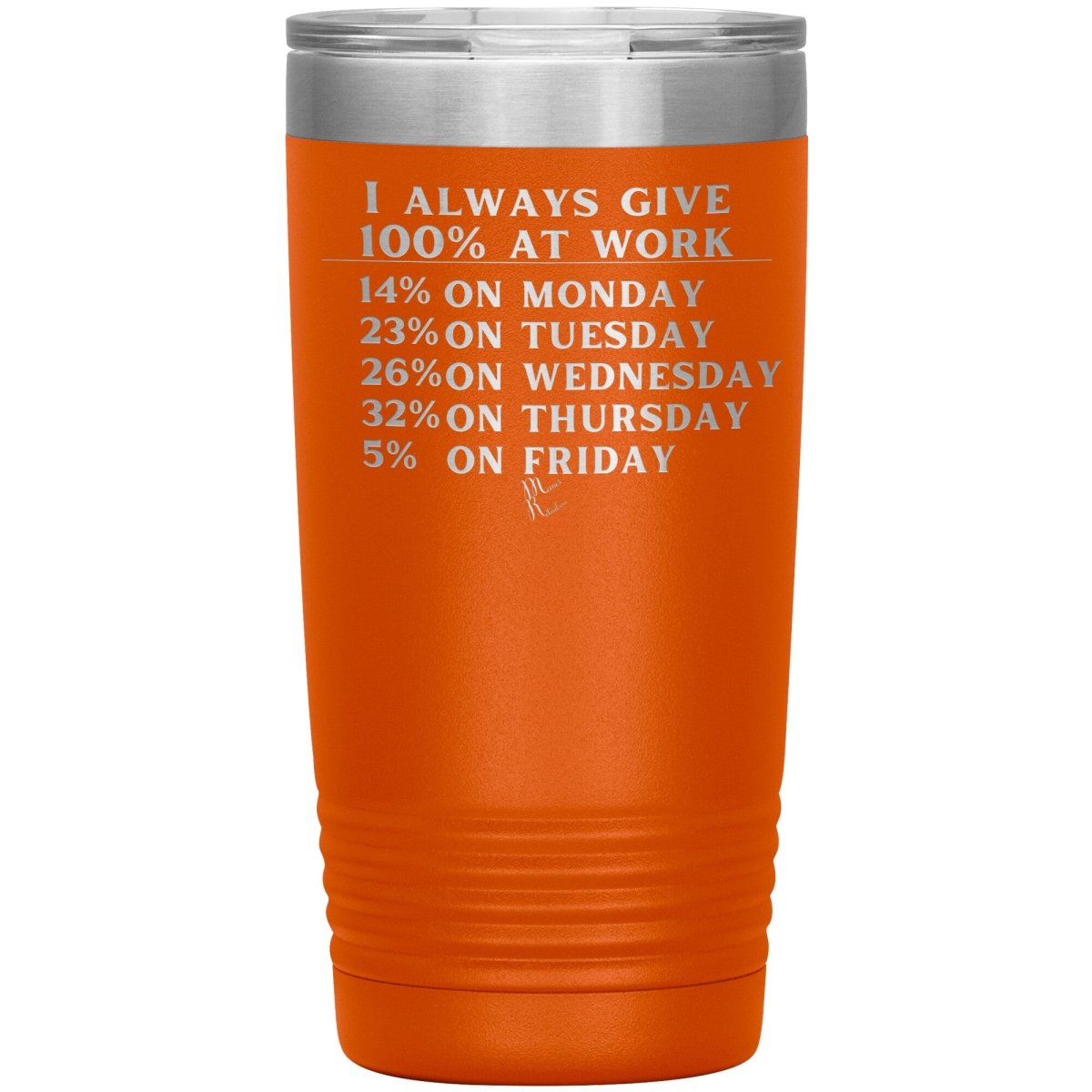 I Always Give 100% At Work Tumblers, 20oz Insulated Tumbler / Orange - MemesRetail.com