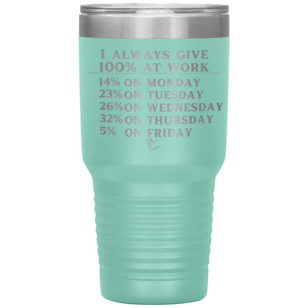 I Always Give 100% At Work Tumblers, 30oz Insulated Tumbler / Teal - MemesRetail.com
