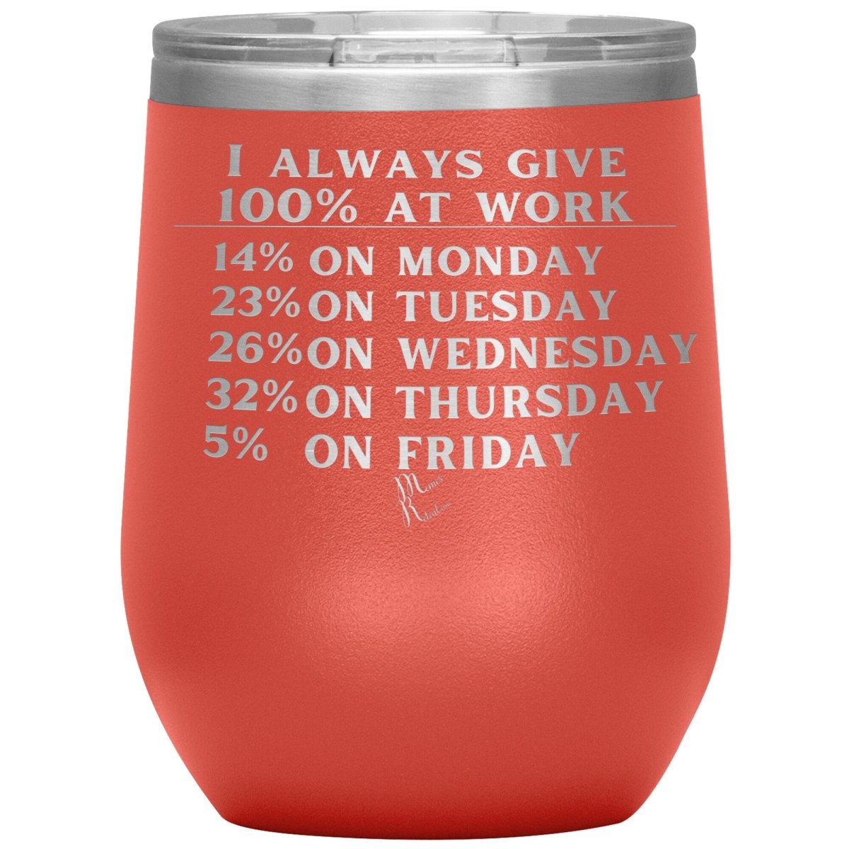 I Always Give 100% At Work Tumblers, 12oz Wine Insulated Tumbler / Coral - MemesRetail.com