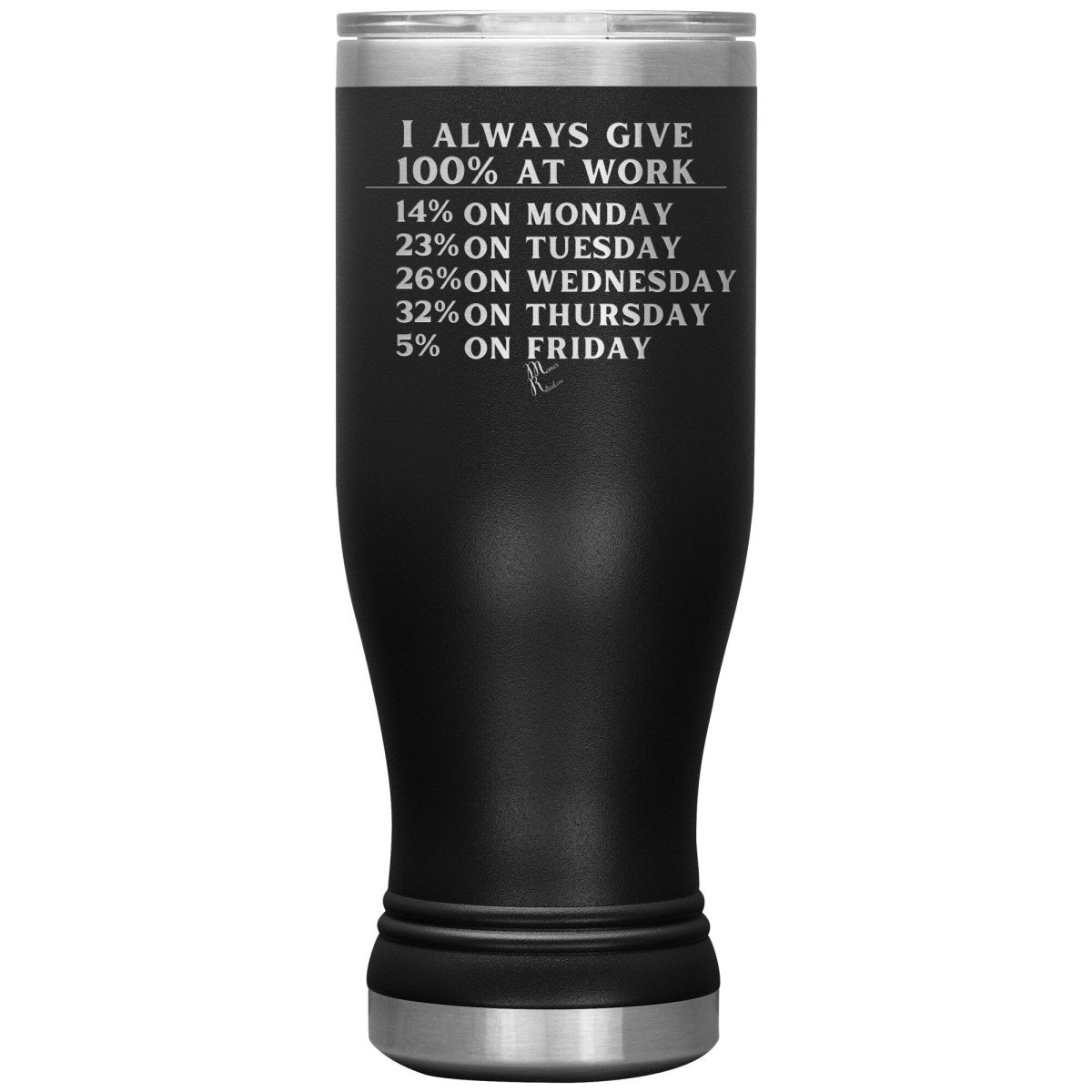 I Always Give 100% At Work Tumblers, 20oz BOHO Insulated Tumbler / Black - MemesRetail.com