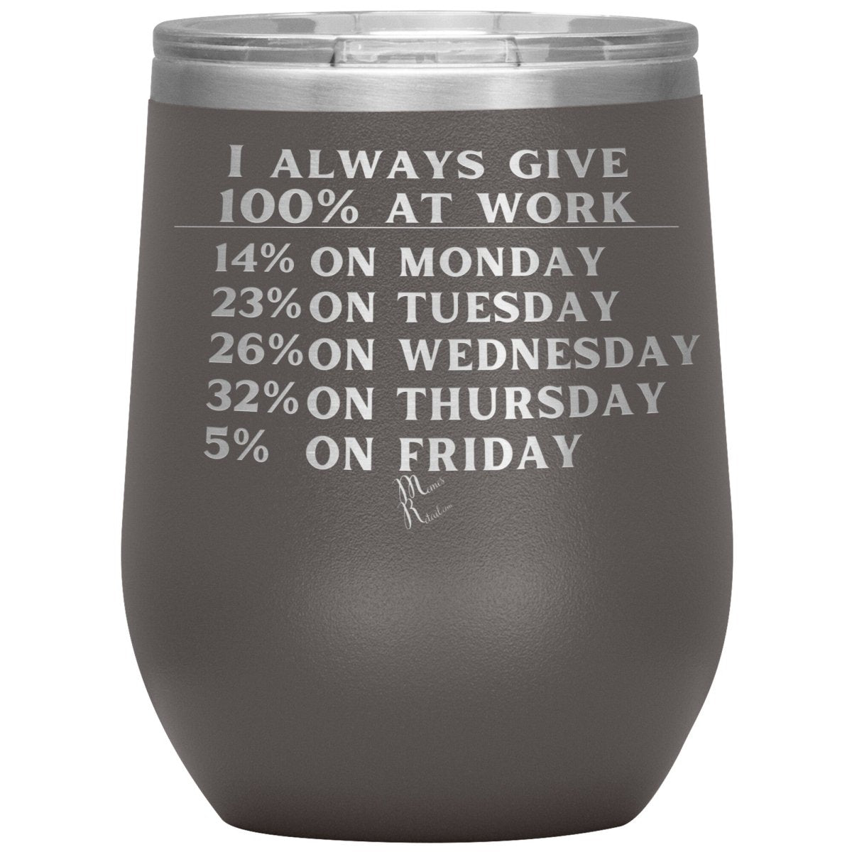 I Always Give 100% At Work Tumblers, 12oz Wine Insulated Tumbler / Pewter - MemesRetail.com