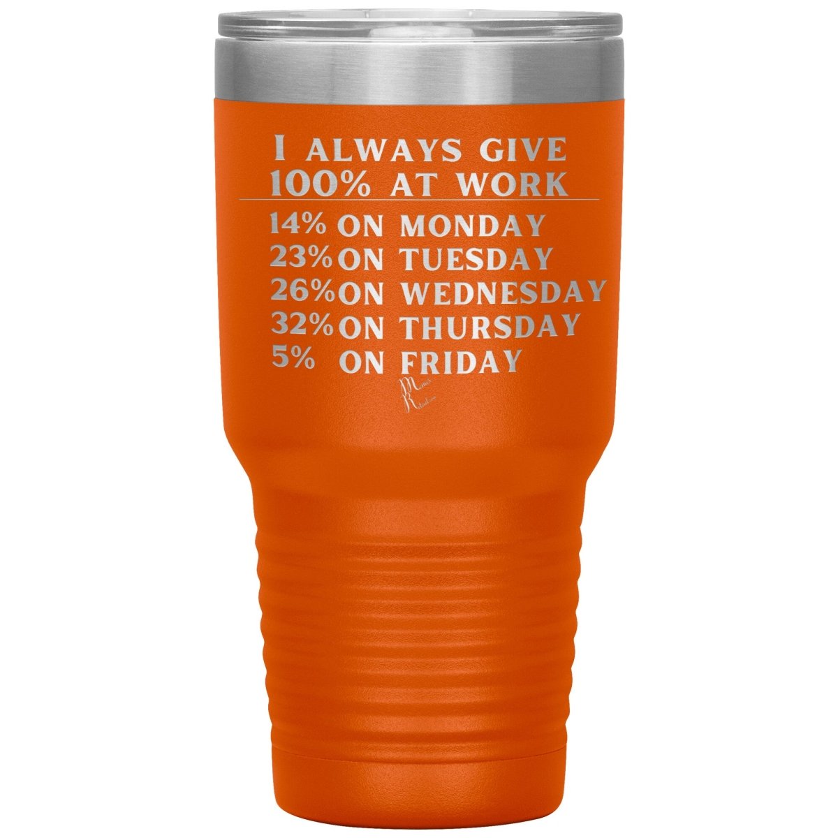 I Always Give 100% At Work Tumblers, 30oz Insulated Tumbler / Orange - MemesRetail.com