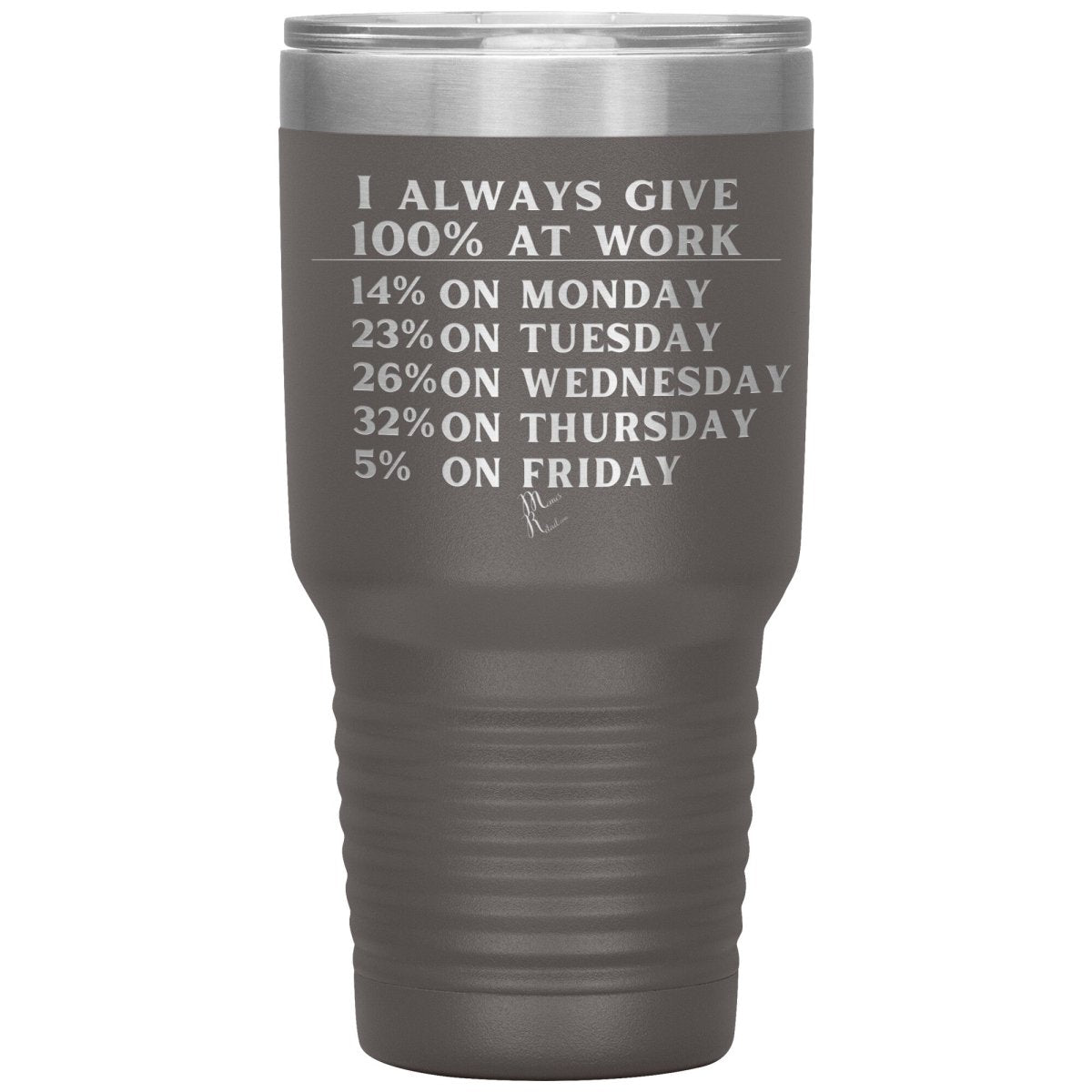 I Always Give 100% At Work Tumblers, 30oz Insulated Tumbler / Pewter - MemesRetail.com