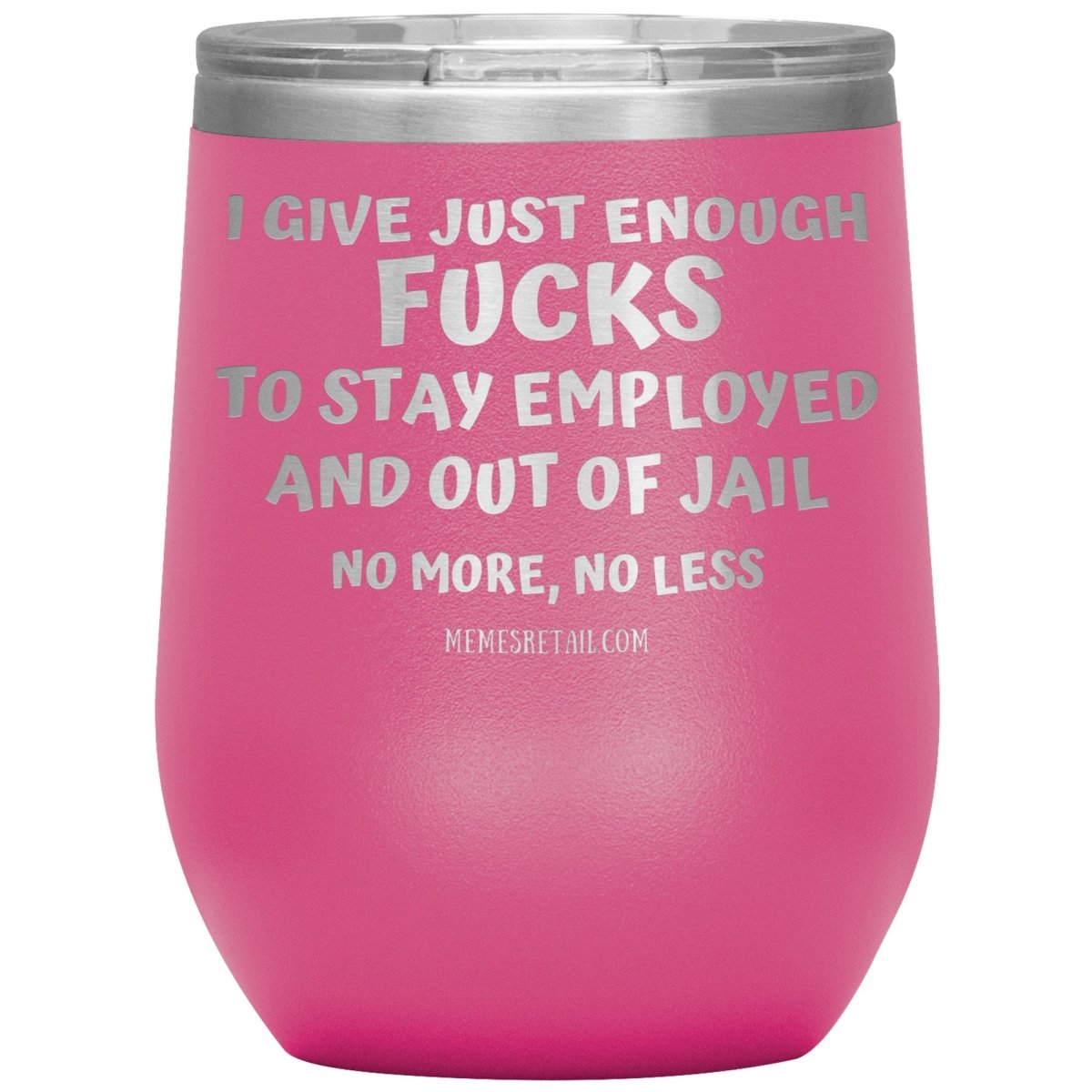 I Give Just Enough Fucks To Stay Employed And Out Of Jail, No More, No Less 12oz, 20oz, 30oz Tumblers - Memes Retail