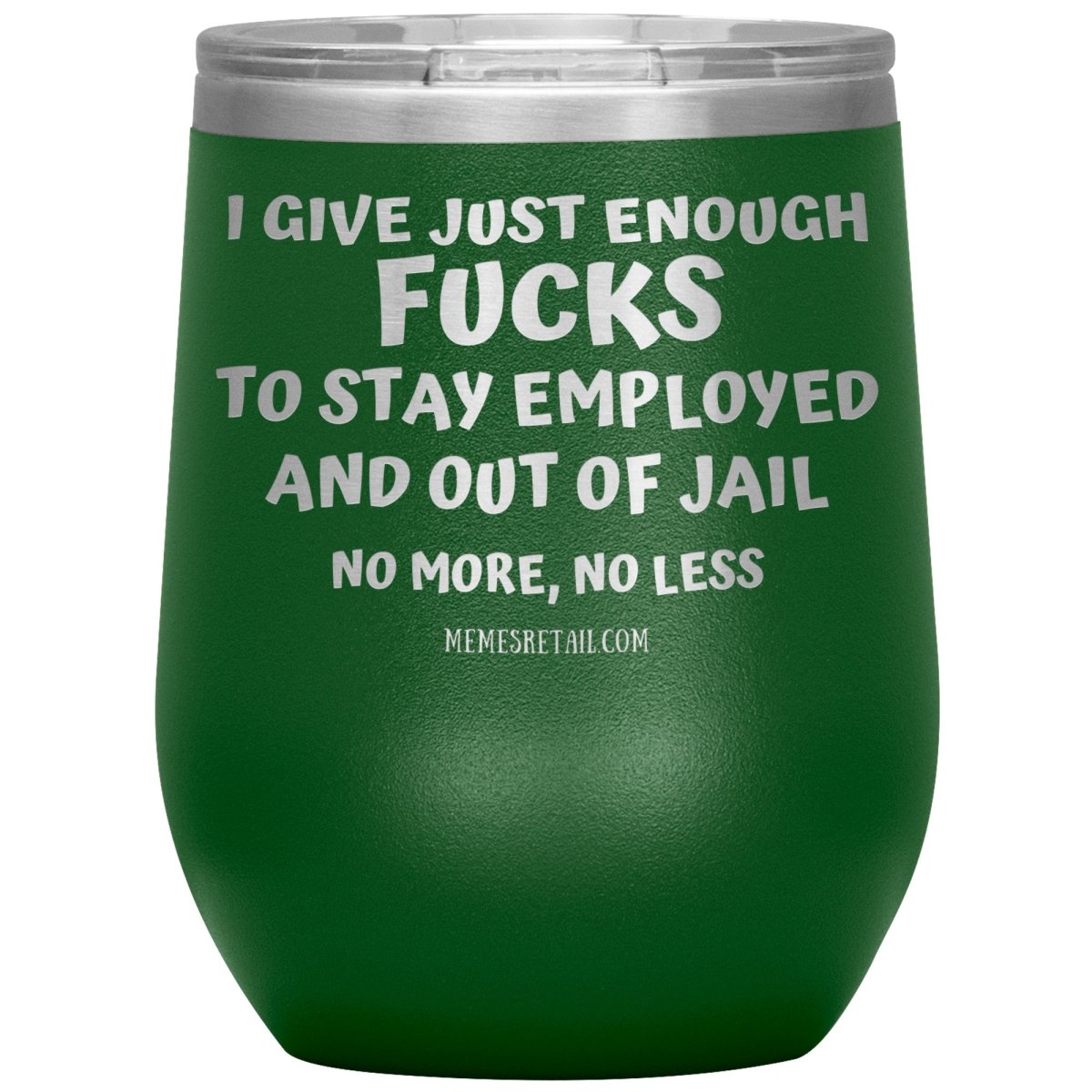 I Give Just Enough Fucks To Stay Employed And Out Of Jail, No More, No Less 12oz, 20oz, 30oz Tumblers - Memes Retail