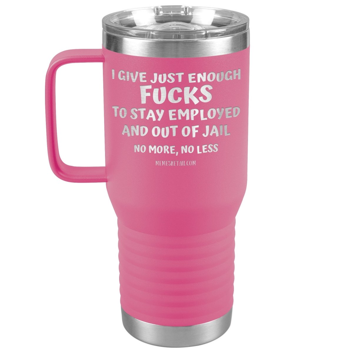 I Give Just Enough Fucks To Stay Employed And Out Of Jail, No More, No Less 12oz, 20oz, 30oz Tumblers - Memes Retail