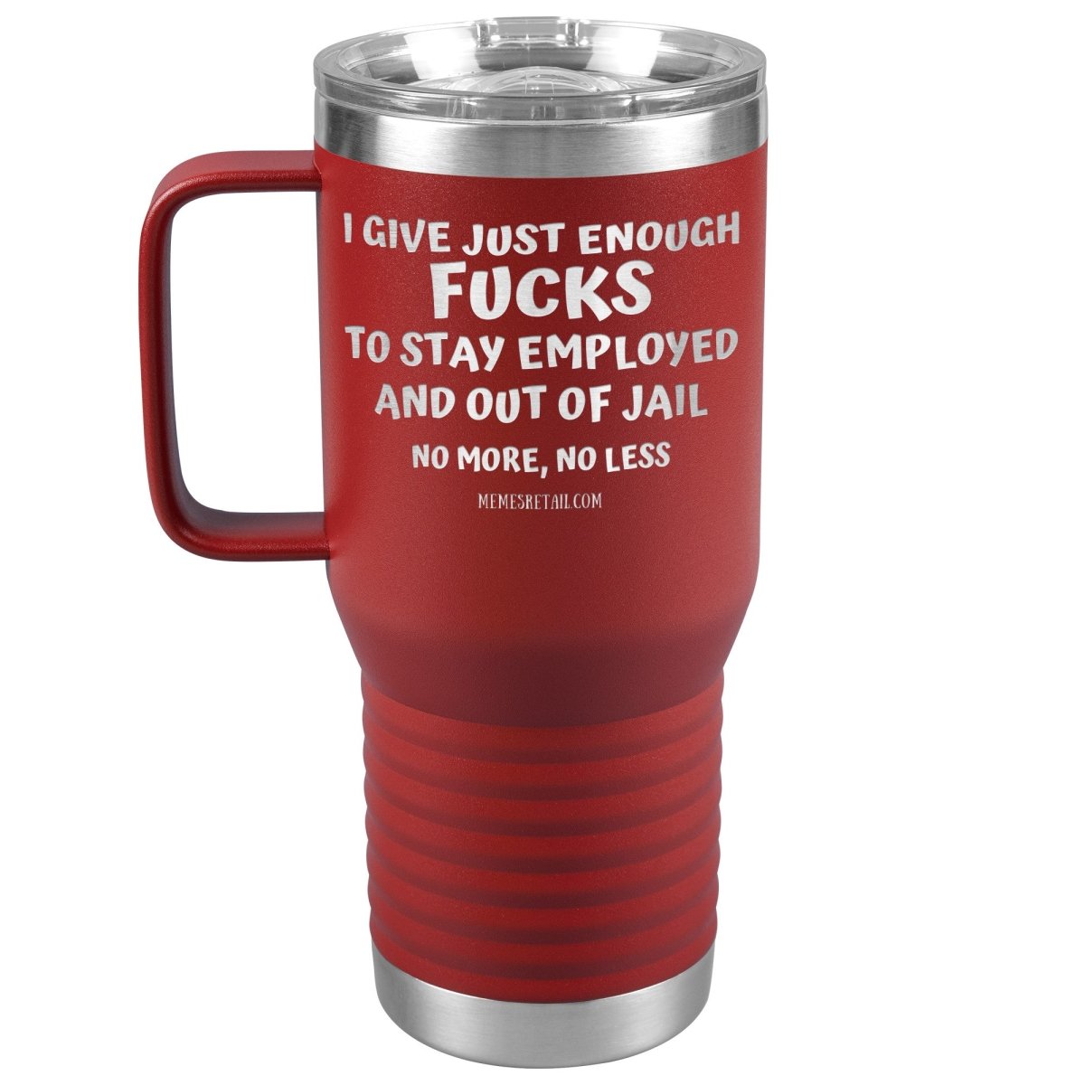 I Give Just Enough Fucks To Stay Employed And Out Of Jail, No More, No Less 12oz, 20oz, 30oz Tumblers - Memes Retail