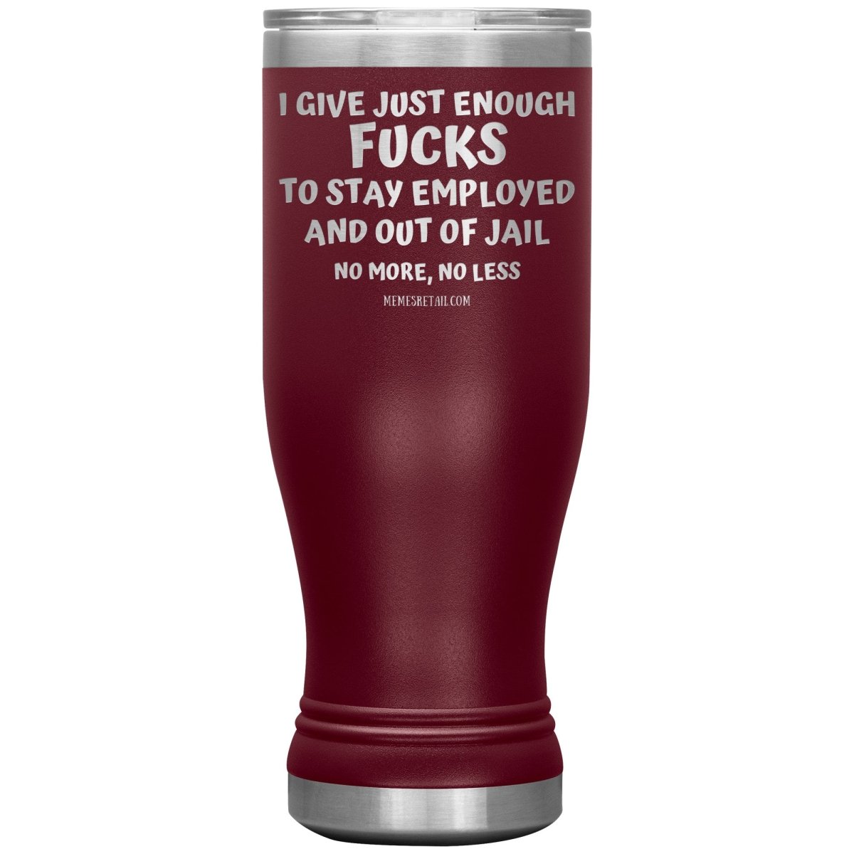 I Give Just Enough Fucks To Stay Employed And Out Of Jail, No More, No Less 12oz, 20oz, 30oz Tumblers - Memes Retail