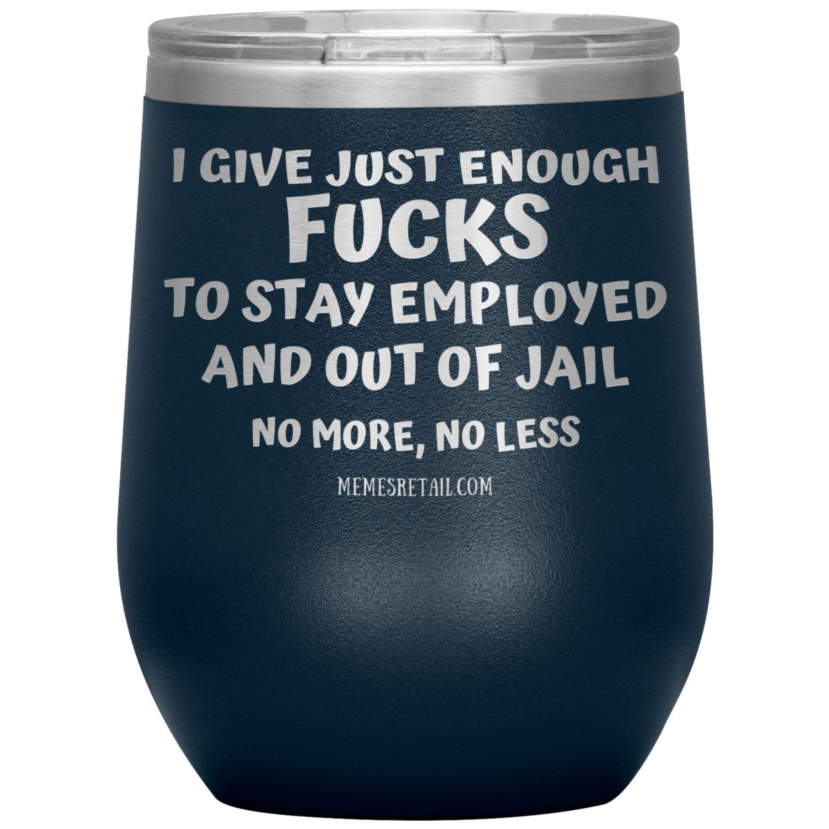 I Give Just Enough Fucks To Stay Employed And Out Of Jail, No More, No Less 12oz, 20oz, 30oz Tumblers - Memes Retail