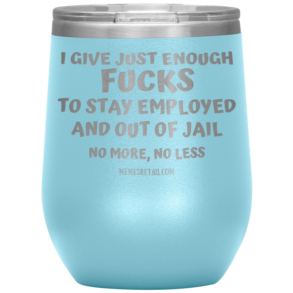 I Give Just Enough Fucks To Stay Employed And Out Of Jail, No More, No Less 12oz, 20oz, 30oz Tumblers - Memes Retail