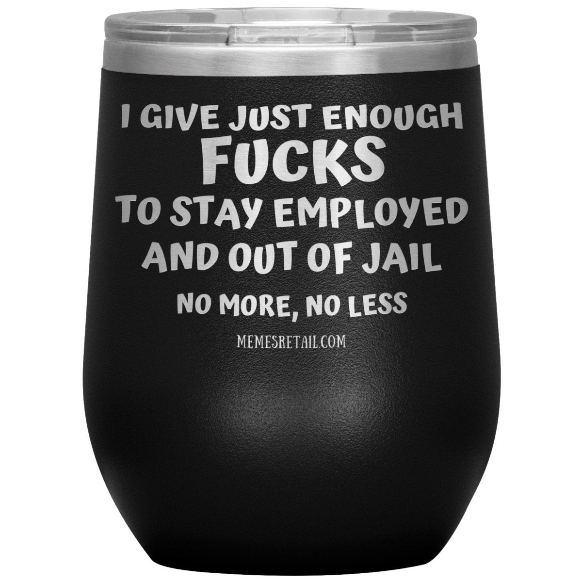 I Give Just Enough Fucks To Stay Employed And Out Of Jail, No More, No Less 12oz, 20oz, 30oz Tumblers - Memes Retail