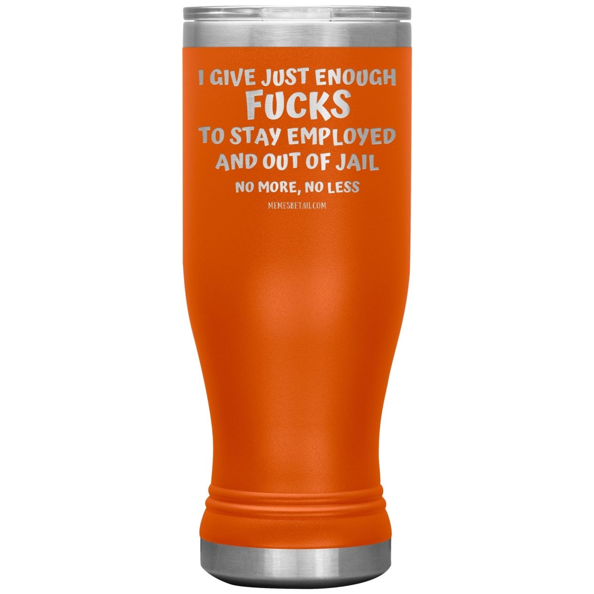 I Give Just Enough Fucks To Stay Employed And Out Of Jail, No More, No Less 12oz, 20oz, 30oz Tumblers - Memes Retail