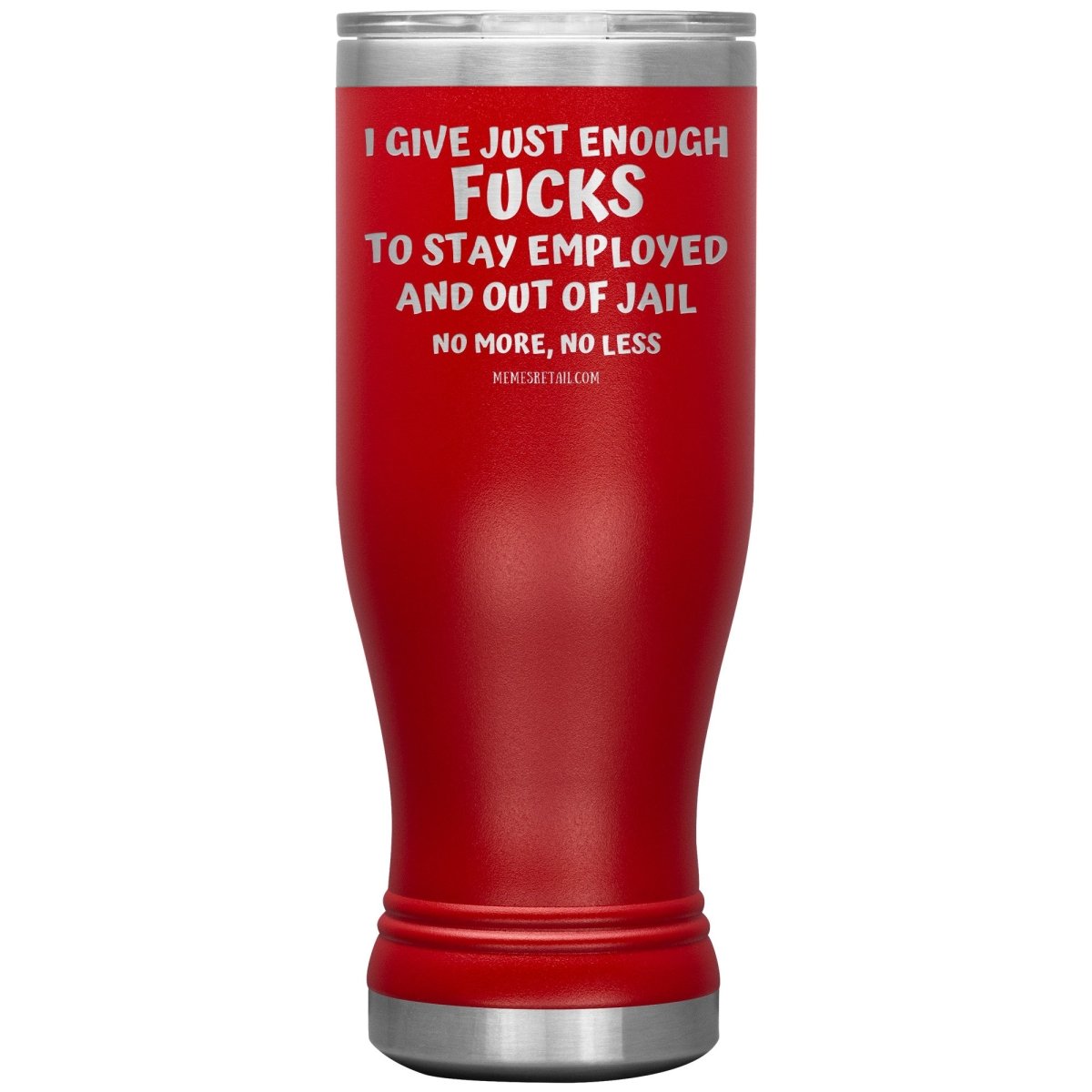 I Give Just Enough Fucks To Stay Employed And Out Of Jail, No More, No Less 12oz, 20oz, 30oz Tumblers - Memes Retail