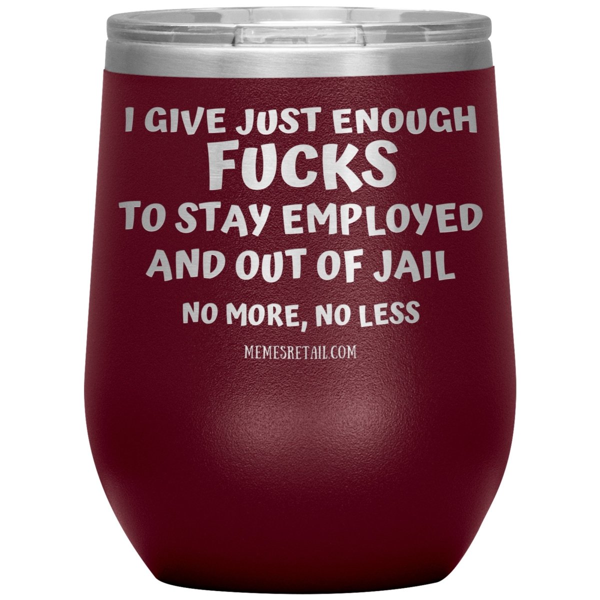 I Give Just Enough Fucks To Stay Employed And Out Of Jail, No More, No Less 12oz, 20oz, 30oz Tumblers - Memes Retail
