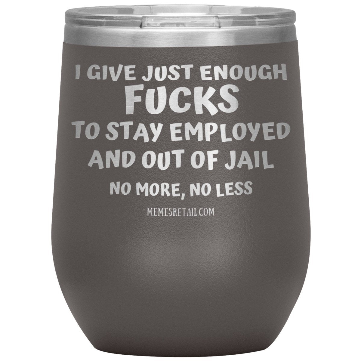 I Give Just Enough Fucks To Stay Employed And Out Of Jail, No More, No Less 12oz, 20oz, 30oz Tumblers - Memes Retail