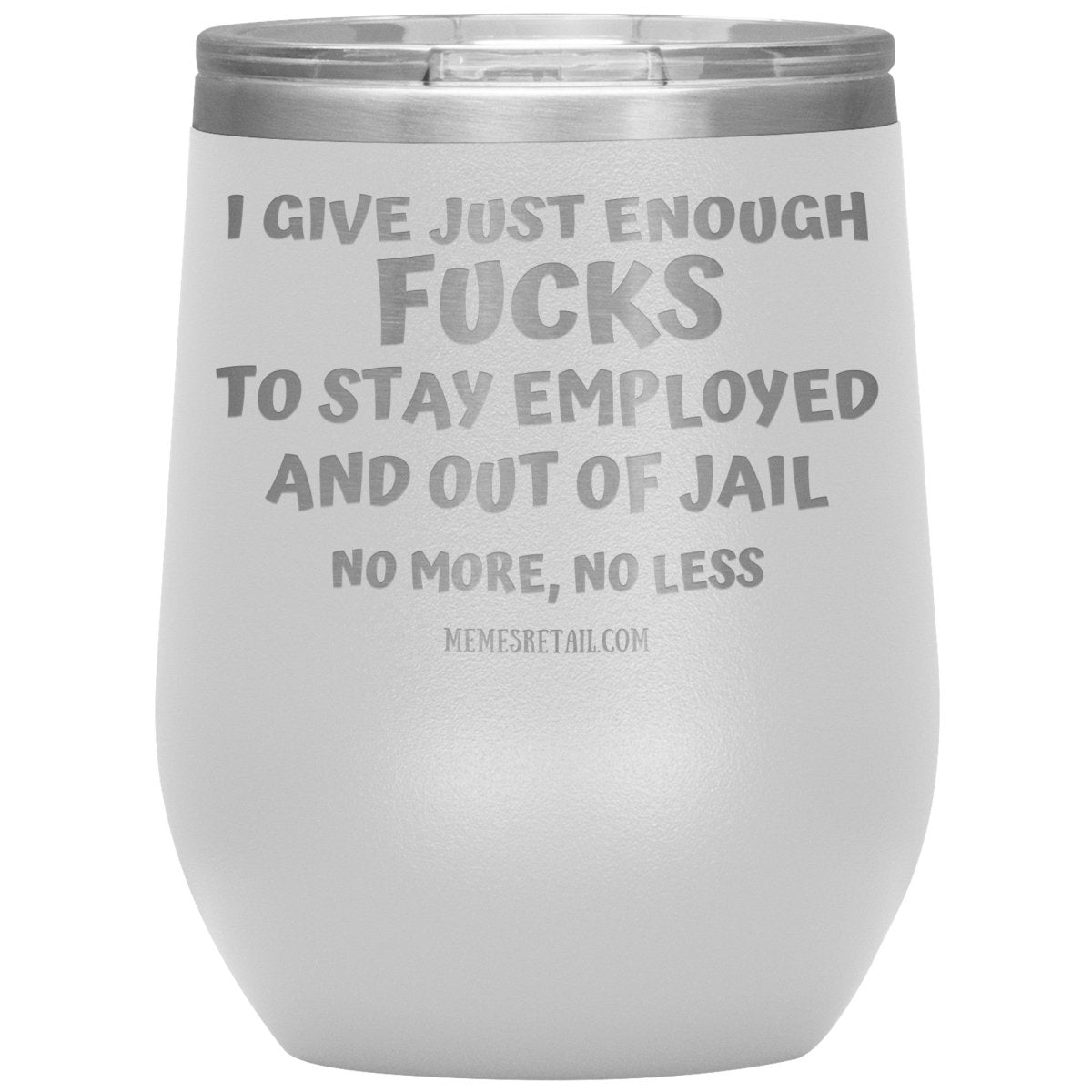 I Give Just Enough Fucks To Stay Employed And Out Of Jail, No More, No Less 12oz, 20oz, 30oz Tumblers - Memes Retail