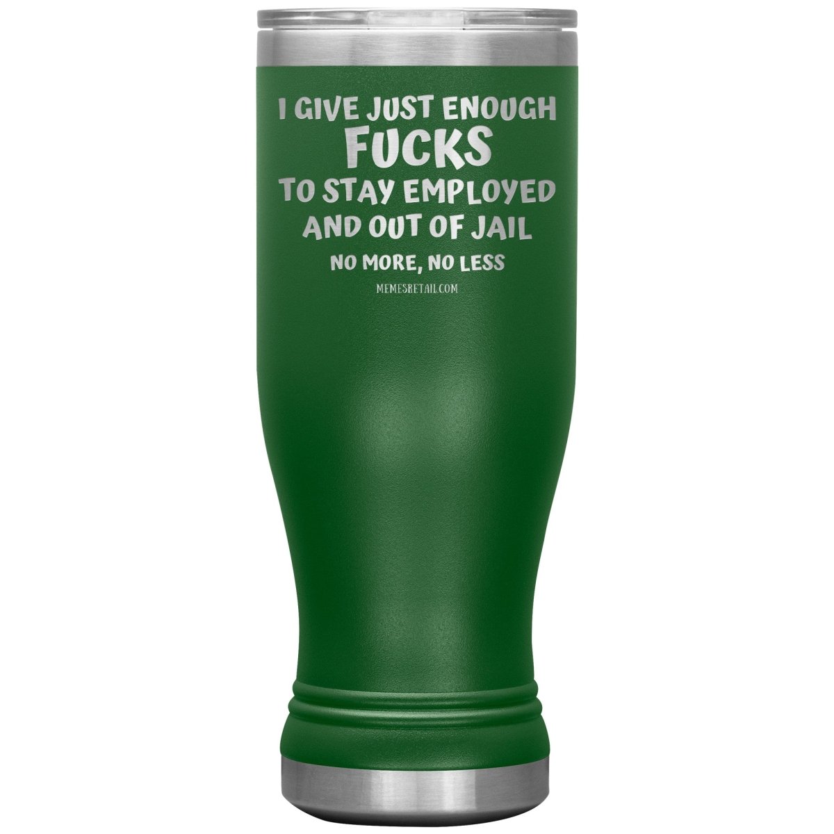 I Give Just Enough Fucks To Stay Employed And Out Of Jail, No More, No Less 12oz, 20oz, 30oz Tumblers - Memes Retail