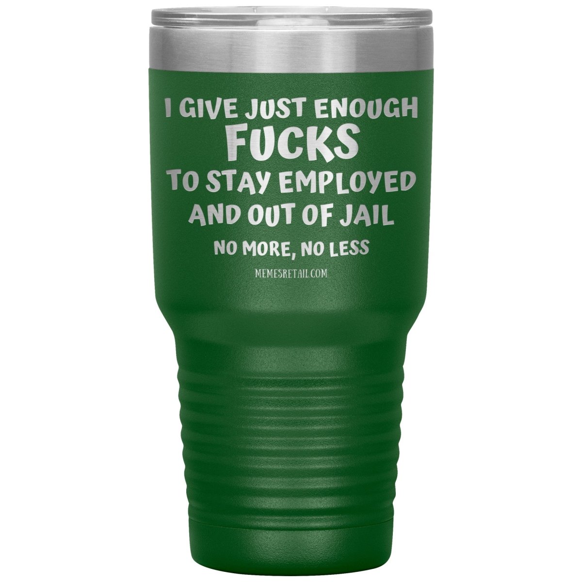 I Give Just Enough Fucks To Stay Employed And Out Of Jail, No More, No Less 12oz, 20oz, 30oz Tumblers - Memes Retail