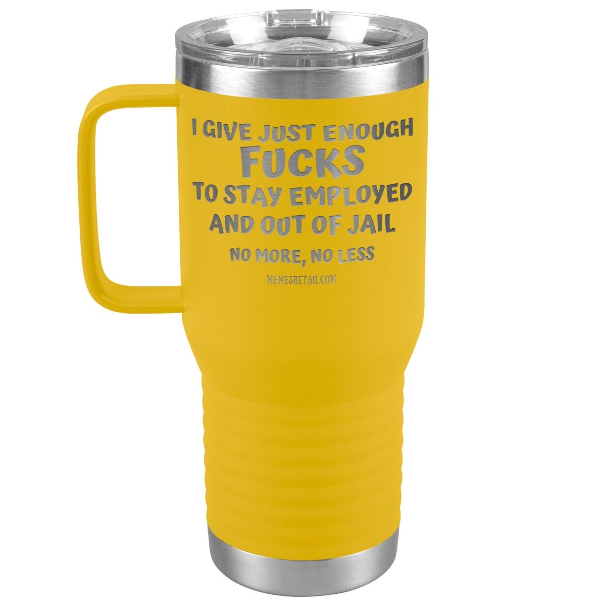 I Give Just Enough Fucks To Stay Employed And Out Of Jail, No More, No Less 12oz, 20oz, 30oz Tumblers - Memes Retail