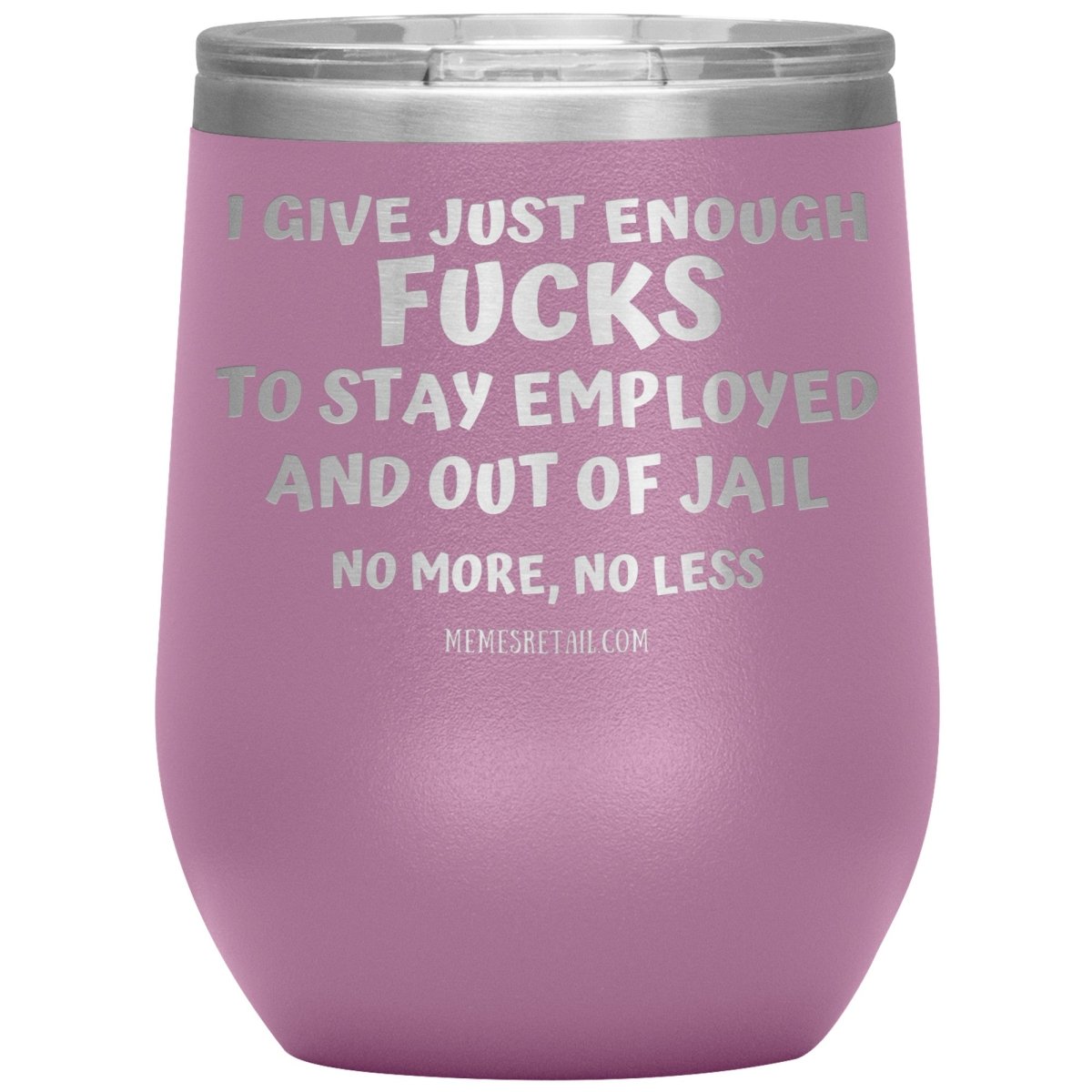 I Give Just Enough Fucks To Stay Employed And Out Of Jail, No More, No Less 12oz, 20oz, 30oz Tumblers - Memes Retail