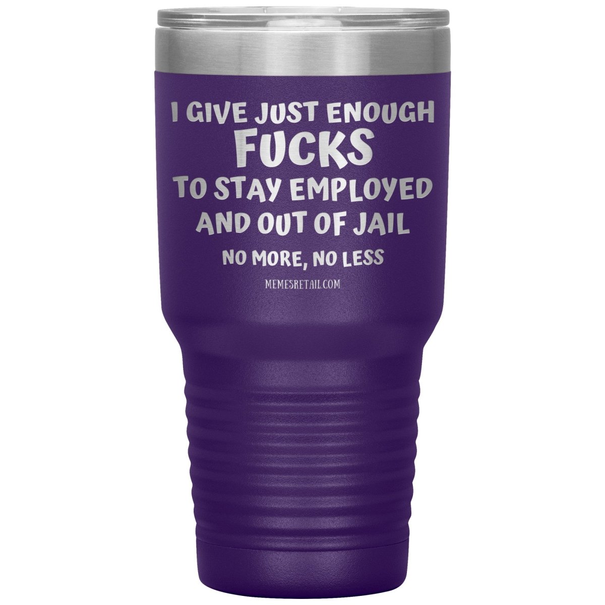 I Give Just Enough Fucks To Stay Employed And Out Of Jail, No More, No Less 12oz, 20oz, 30oz Tumblers - Memes Retail