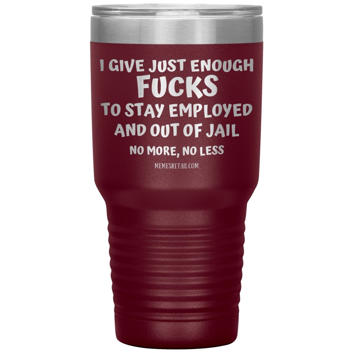 I Give Just Enough Fucks To Stay Employed And Out Of Jail, No More, No Less 12oz, 20oz, 30oz Tumblers - Memes Retail