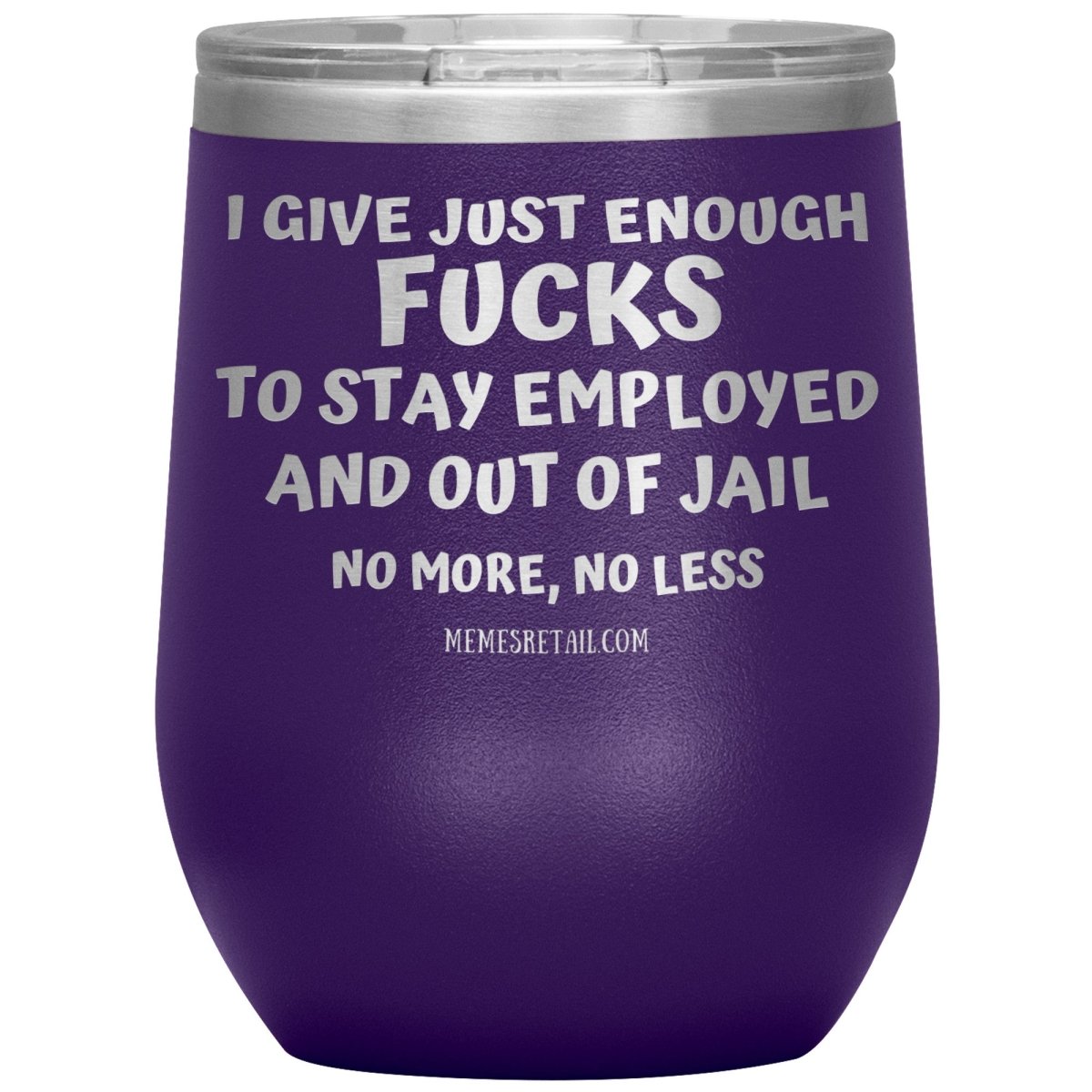 I Give Just Enough Fucks To Stay Employed And Out Of Jail, No More, No Less 12oz, 20oz, 30oz Tumblers - Memes Retail