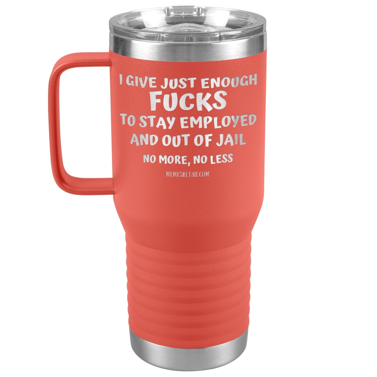 I Give Just Enough Fucks To Stay Employed And Out Of Jail, No More, No Less 12oz, 20oz, 30oz Tumblers - Memes Retail