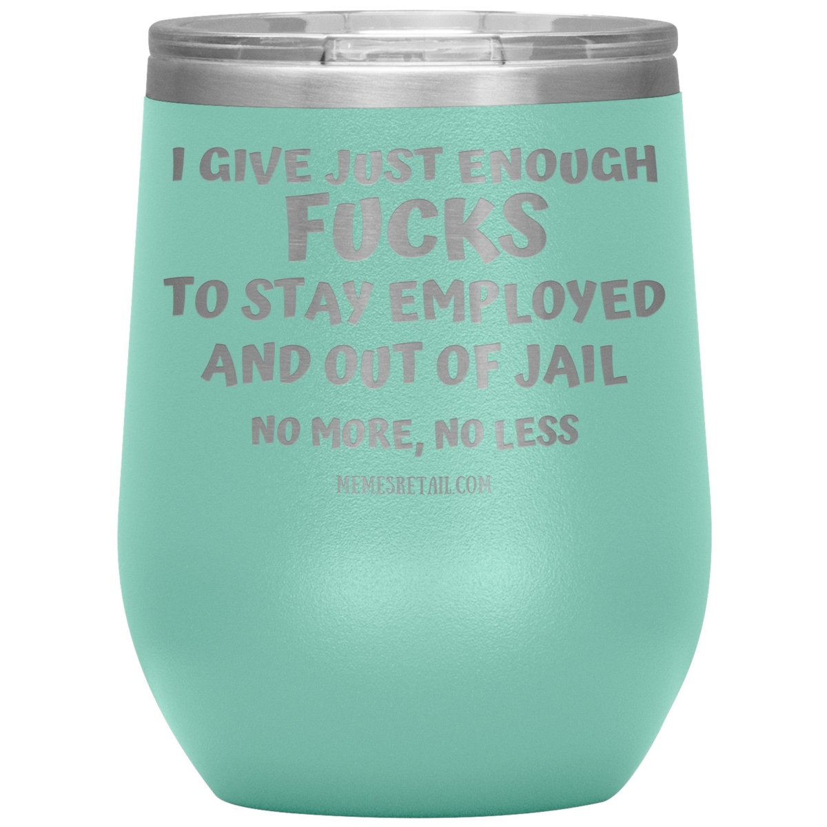 I Give Just Enough Fucks To Stay Employed And Out Of Jail, No More, No Less 12oz, 20oz, 30oz Tumblers - Memes Retail