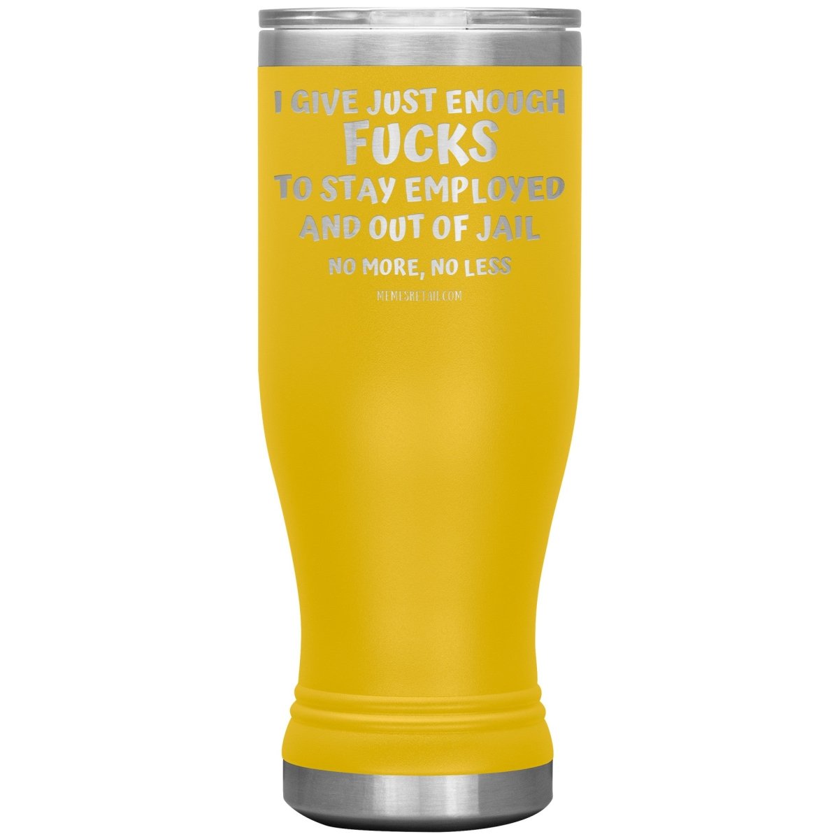 I Give Just Enough Fucks To Stay Employed And Out Of Jail, No More, No Less 12oz, 20oz, 30oz Tumblers - Memes Retail