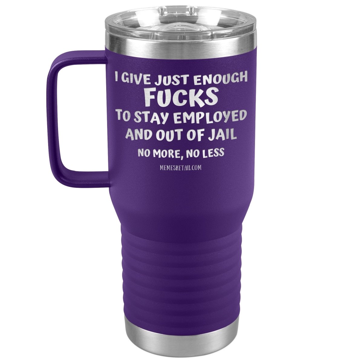 I Give Just Enough Fucks To Stay Employed And Out Of Jail, No More, No Less 12oz, 20oz, 30oz Tumblers - Memes Retail