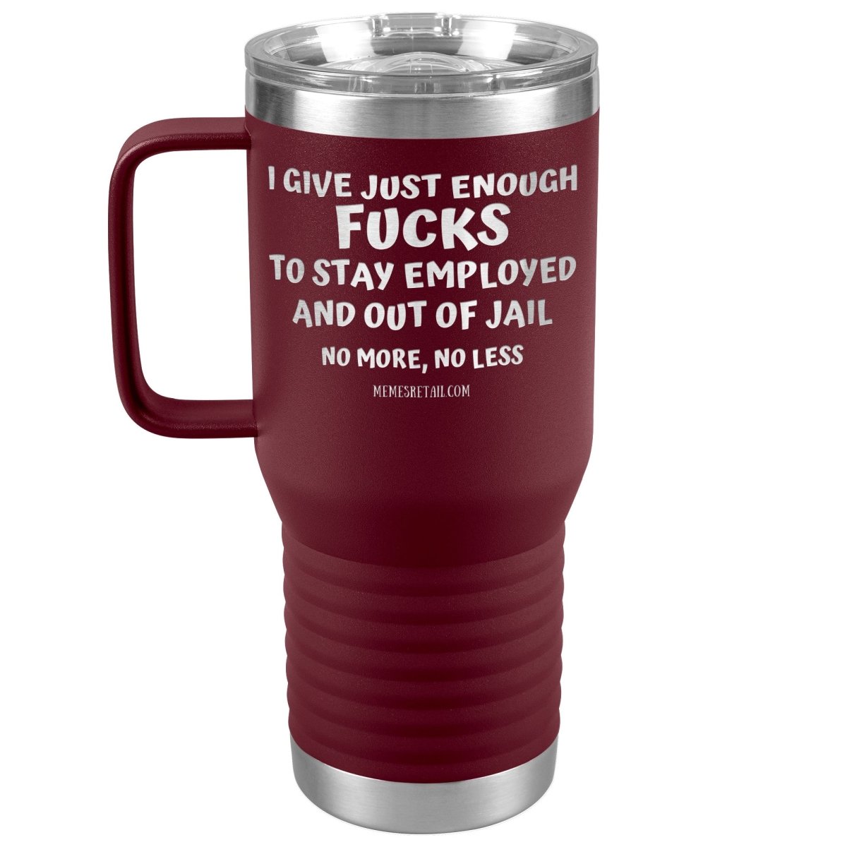 I Give Just Enough Fucks To Stay Employed And Out Of Jail, No More, No Less 12oz, 20oz, 30oz Tumblers - Memes Retail
