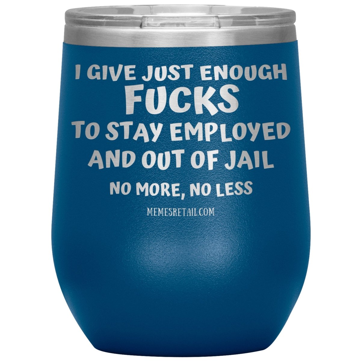 I Give Just Enough Fucks To Stay Employed And Out Of Jail, No More, No Less 12oz, 20oz, 30oz Tumblers - Memes Retail