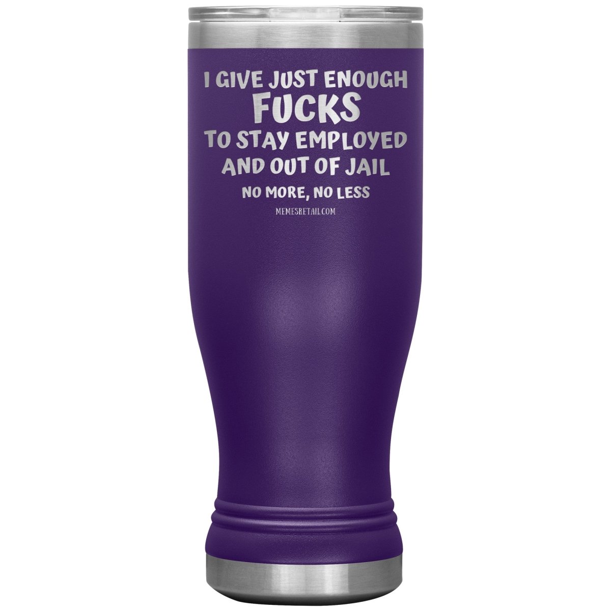 I Give Just Enough Fucks To Stay Employed And Out Of Jail, No More, No Less 12oz, 20oz, 30oz Tumblers - Memes Retail