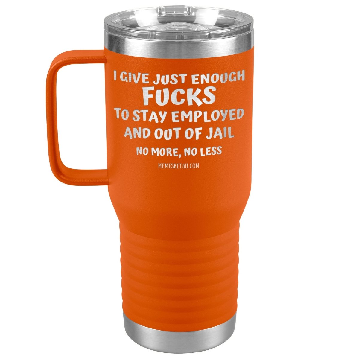 I Give Just Enough Fucks To Stay Employed And Out Of Jail, No More, No Less 12oz, 20oz, 30oz Tumblers - Memes Retail