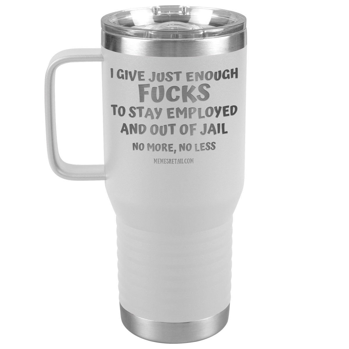 I Give Just Enough Fucks To Stay Employed And Out Of Jail, No More, No Less 12oz, 20oz, 30oz Tumblers - Memes Retail